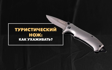 Как ухаживать за ножом для туризма и разделки