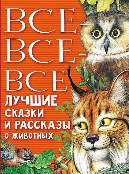 Все-все-все лучшие сказки, стихи и рассказы о животных