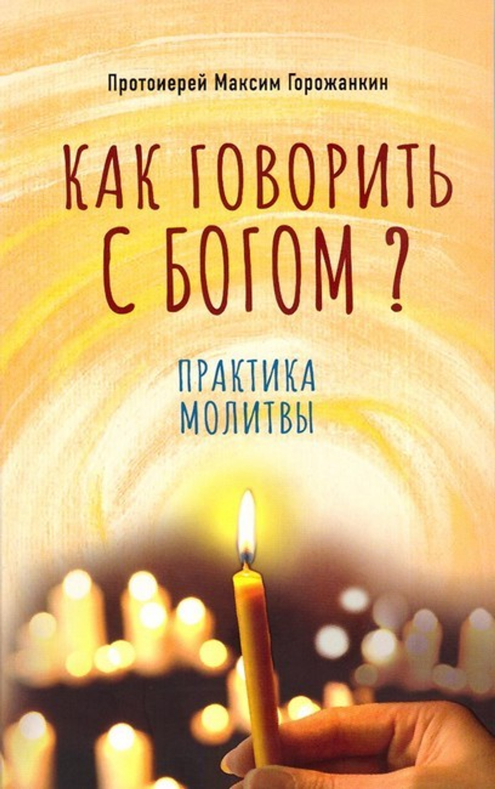 Как говорить с Богом? Практика молитвы. Протоиерей Максим Горожанкин