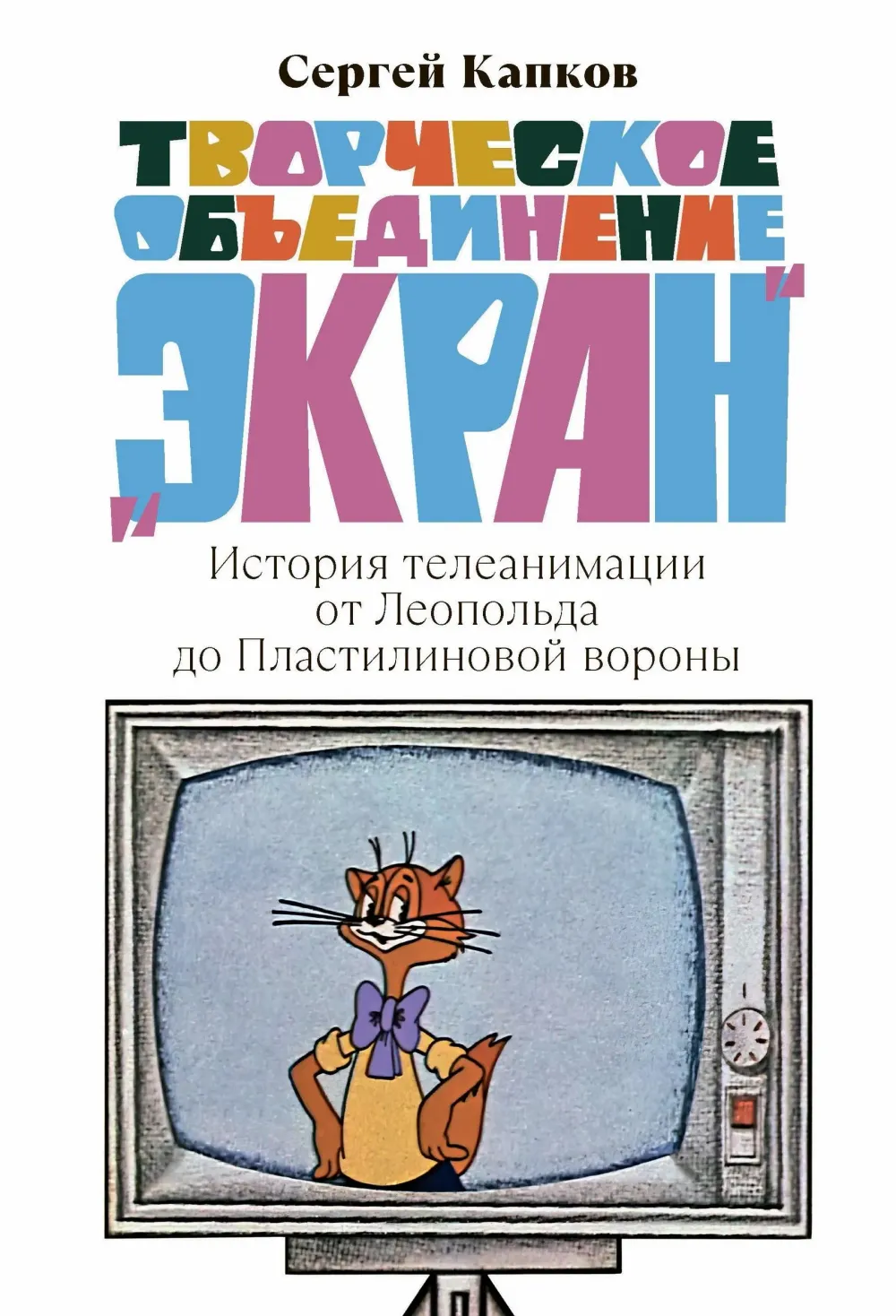Книга Творческое объединение «Экран»: История телеанимации от Леопольда до Пластилиновой вороны