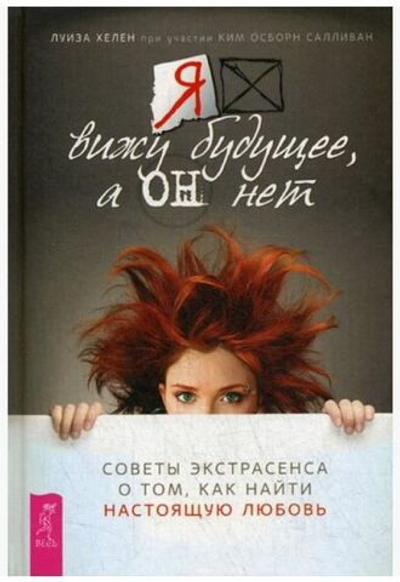 Я вижу будущее, а он нет. Советы экстрасенса о том, как найти настоящую любовь Хелен Луиза