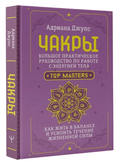 Чакры. Большое практическое руководство по работе с энергией тела. Как жить в балансе и усилить тече