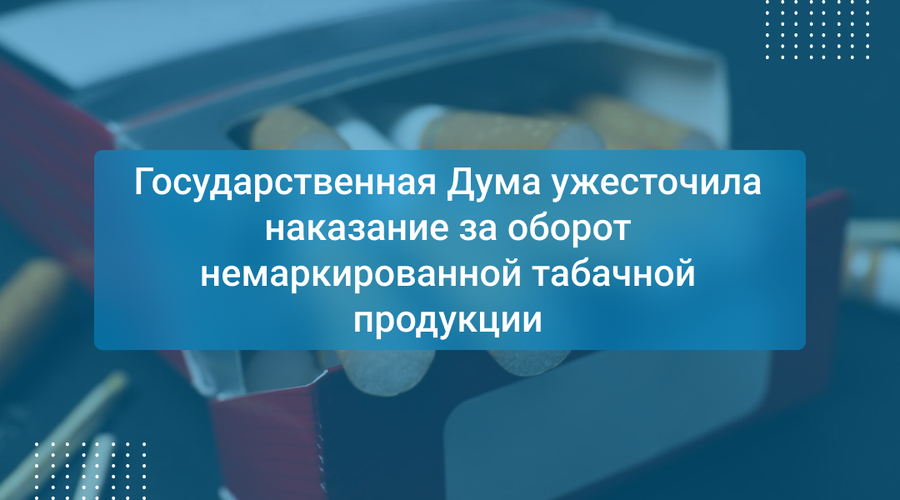 Государственная Дума ужесточила наказание за оборот немаркированной табачной продукции