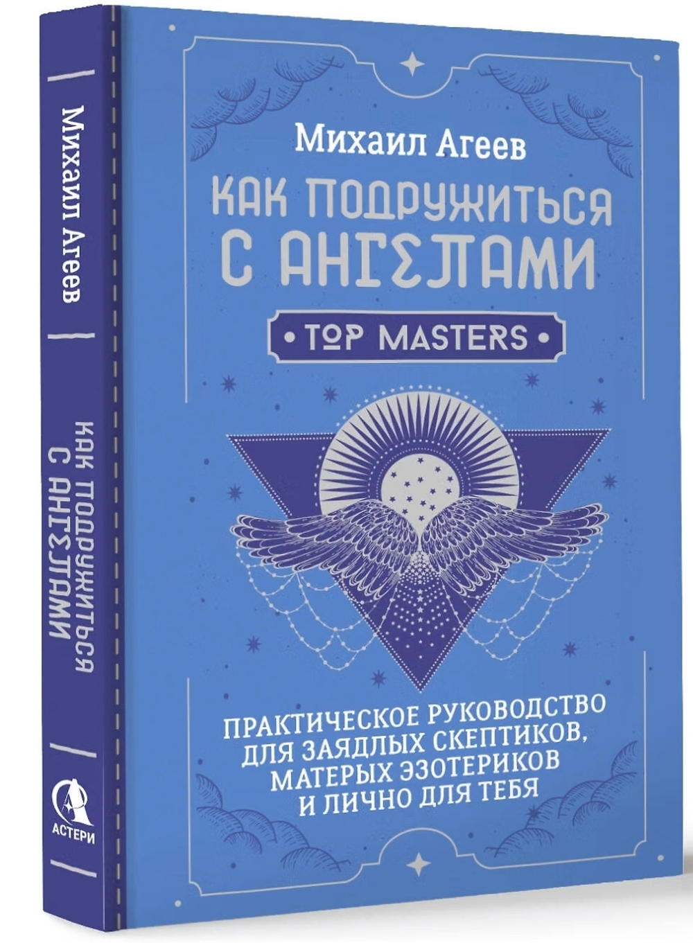 Как подружиться с ангелами. Практическое руководство для заядлых скептиков, матерых эзотериков и лично для тебя. Михаил Агеев