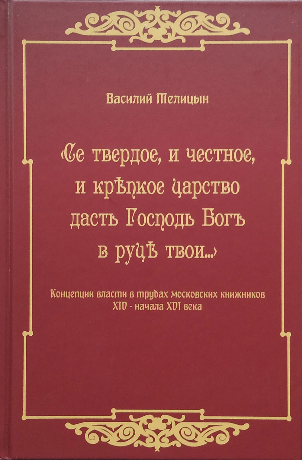 «Се твердое, и честное, и крепкое царство дасть Господь Богъ в руце твои…» Концепции власти в трудах московских книжников XIV — начала XVI века