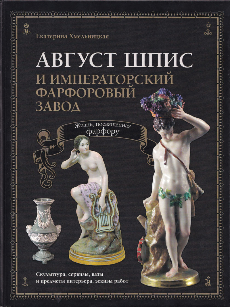 Август Шпис и Императорский фарфоровый завод: Жизнь, посвященная фарфору
