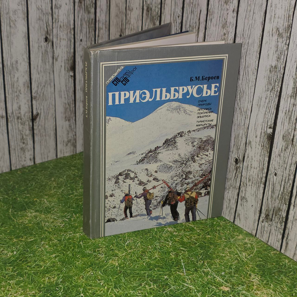 Приэльбрусье. Очерк природы. Летопись поколения Эльбруса. Туристские маршруты. Бероев Борис Мацкоевич