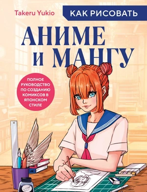 Как рисовать аниме и мангу. Полное руководство по созданию комиксов в японском стиле