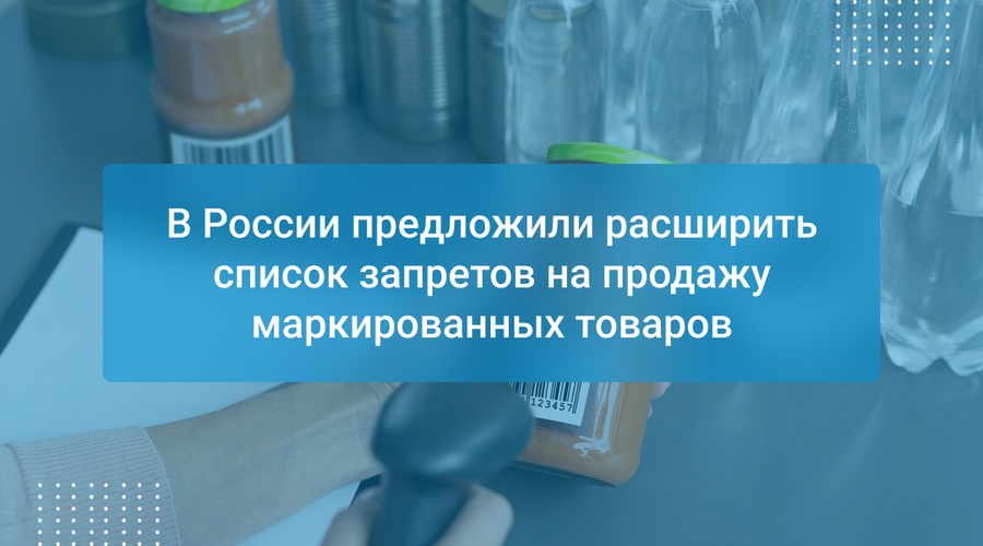 В России предложили расширить список запретов на продажу маркированных товаров