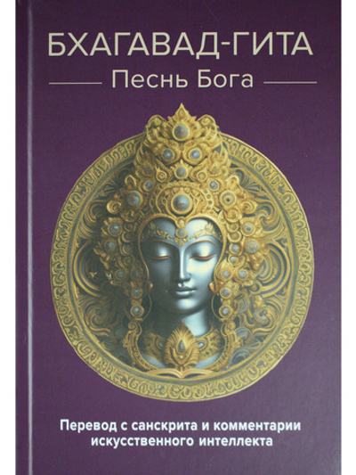 Бхагавад-гита. Песнь Бога. Перевод с санскрита и комментарии искусственного интеллекта