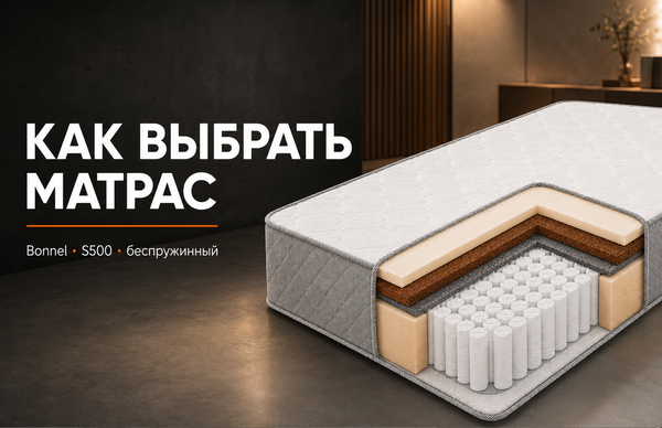 Как выбрать матрас по жёсткости и конструкции: Bonnel, S500 или беспружинный