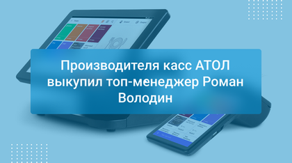 Производителя касс АТОЛ выкупил топ-менеджер Роман Володин