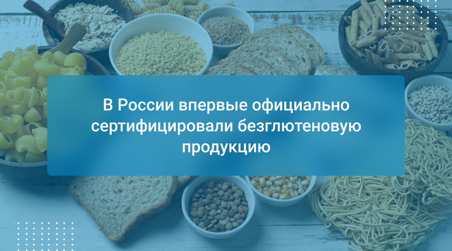 В России впервые официально сертифицировали безглютеновую продукцию