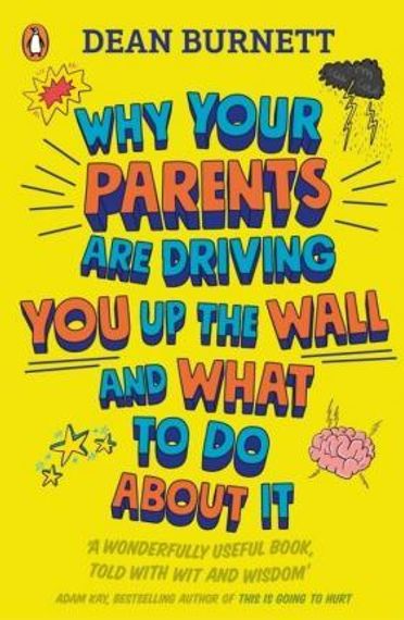 Why Your Parents Are Driving You Up the Wall and What To Do About It : THE BOOK EVERY TEENAGER NEEDS TO READ