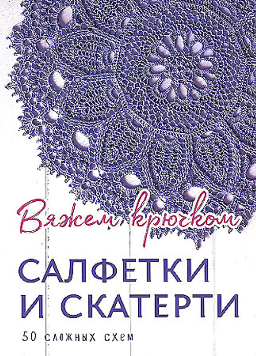 Салфетки и скатерти: Вяжем крючком. 50 сложных схем, изд.: Контент книги