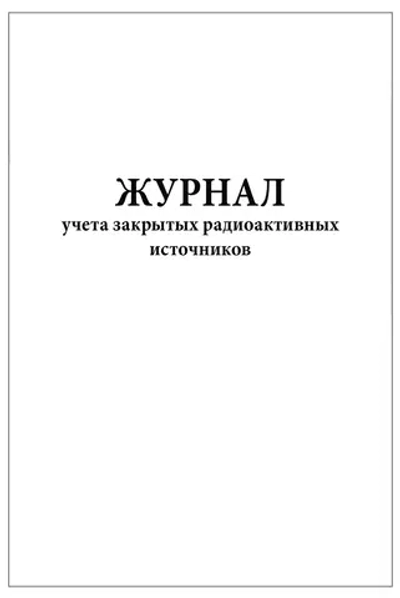 Журнал учета закрытых радиоактивных источников, 120 страниц, мягкая обложка, соотв. Пр. №5 к СанПиН 2.6.1.3288-15