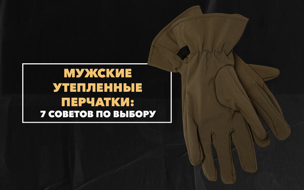 7 советов по выбору мужских утепленных перчаток 7 советов по выбору мужских утепленных перчаток