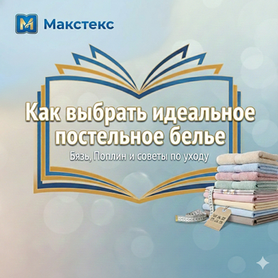 Как выбрать идеальное постельное белье: Руководство по тканям, размерам и уходу от "Макстекс"