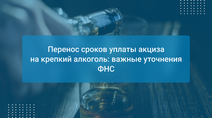 Перенос сроков уплаты акциза на крепкий алкоголь: важные уточнения ФНС