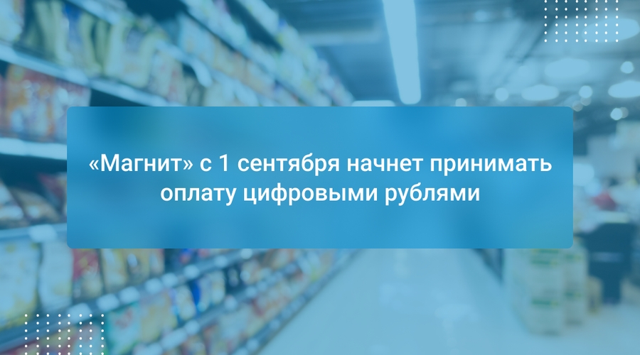 «Магнит» с 1 сентября начнет принимать оплату цифровыми рублями