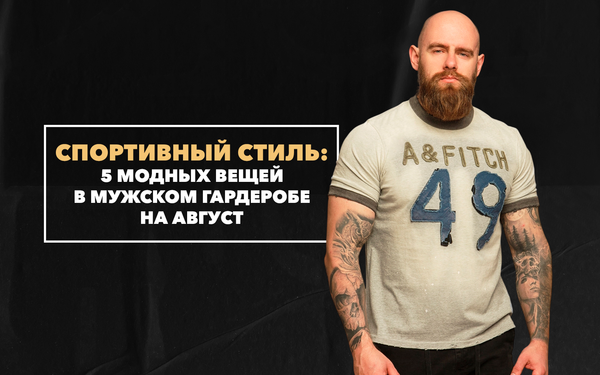 5 модных вещей в мужском гардеробе на август для тех, кто предпочитает спортивный стиль 5 модных вещей в мужском гардеробе на август для тех, кто предпочитает спортивный стиль
