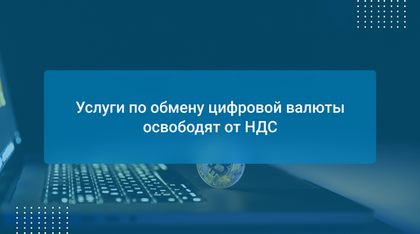 Услуги по обмену цифровой валюты освободят от НДС