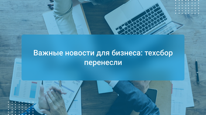 Важные новости для бизнеса: техсбор перенесли