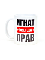 Кружка именная сувенир подарок с приколом Игнат всегда прав, другу, брату, парню, коллеге, мужу