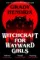 Witchcraft for Wayward Girls