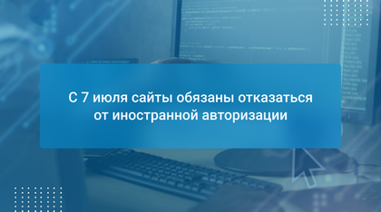 С 7 июля сайты обязаны отказаться от иностранной авторизации