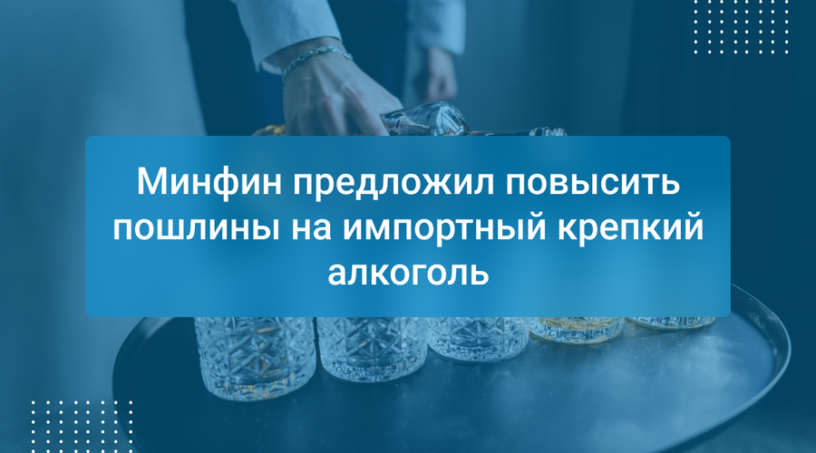 Минфин предложил повысить пошлины на импортный крепкий алкоголь