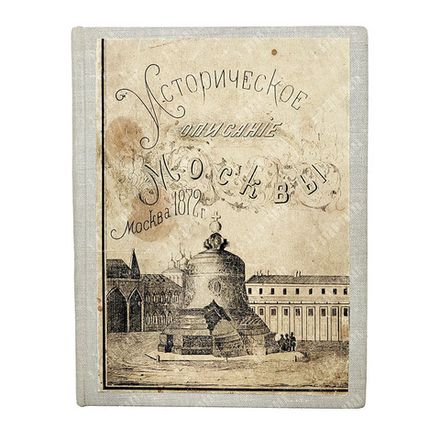 Историческое описание Москвы, или обозрение достопримечательностей, соборов, монастырей, 1872.