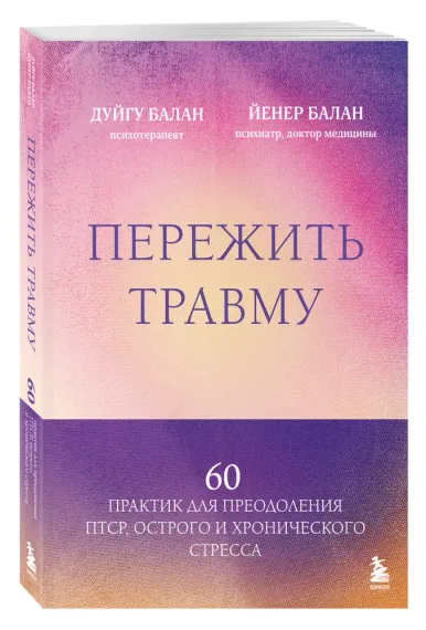 Пережить травму. 60 практик для преодоления ПТСР, острого и хронического стресса