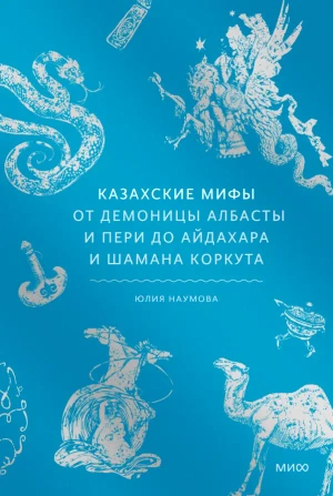 Казахские мифы. От демоницы Албасты и пери до айдахара и шамана Коркута