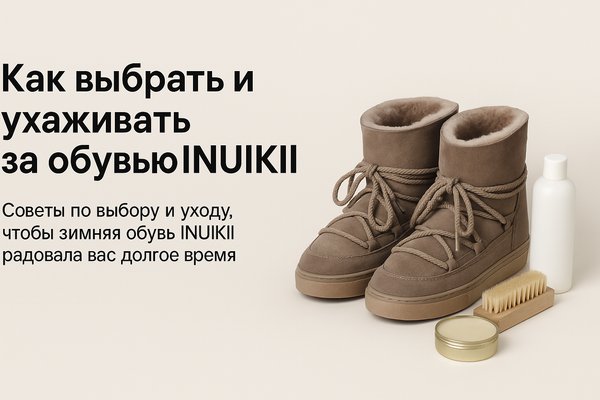 Как выбрать и ухаживать за обувью INUIKII
