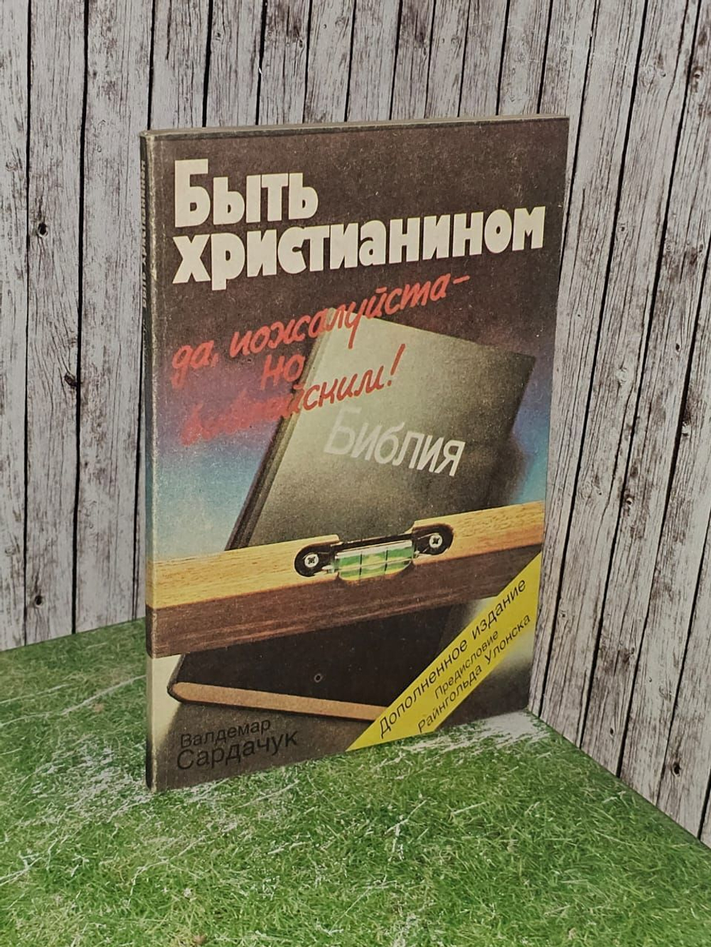 БЫТЬ ХРИСТИАНИНОМ. Да, пожалуйста - ... но библейским! / Вальдемар Сардачук