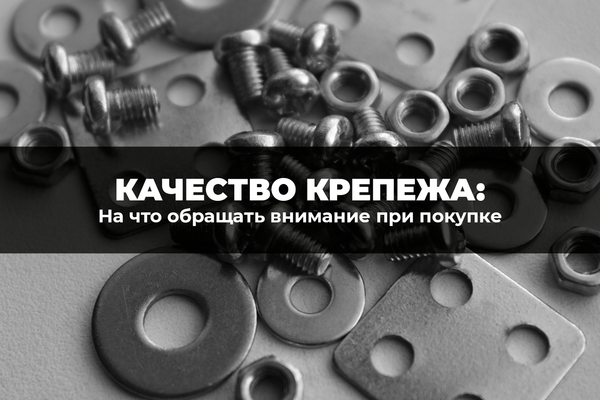 Качество крепежа: на что обращать внимание при покупке Качество крепежа: на что обращать внимание при покупке