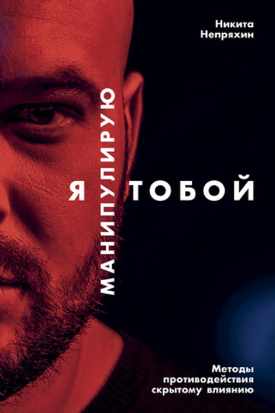 Я манипулирую тобой. Методы противодействия скрытому влиянию. Н. Непряхин