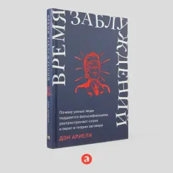 Время заблуждений: Почему умные люди поддаются фальсификациям, распространяют слухи и верят в теории