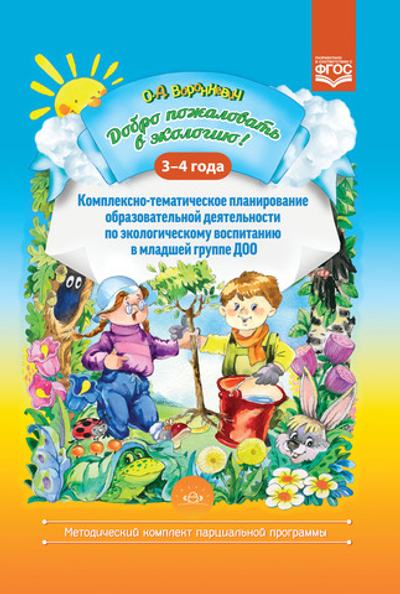 Добро пожаловать в экологию! Комплексно-тематическое планирование образовательной деятельности по экологическому воспитанию в младшей группе (3-4 года) ДОО. ФГОС