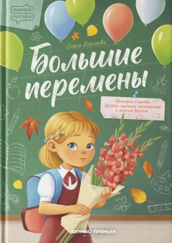 Большие перемены. ИСТОРИИ О ШКОЛЕ, ДРУЗЬЯХ, ОЦЕНКАХ, ОТНОШЕНИЯХ И МНОГОМ ДРУГОМ