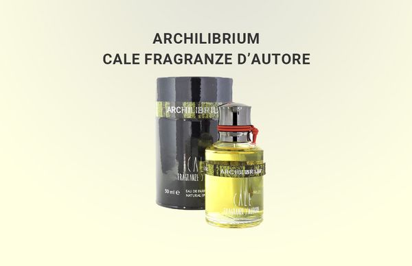 Archilibrium Cale Fragranze d'Autore — новинка в коллекции итальянского бренда эксклюзивной парфюмерии Archilibrium Cale Fragranze d'Autore — новинка в коллекции итальянского бренда эксклюзивной парфюмерии