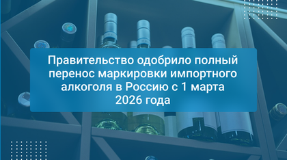 Правительство одобрило полный перенос маркировки импортного алкоголя в Россию с 1 марта 2026 года