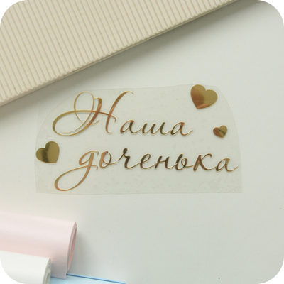 Надпись из термотрансферной пленки "Наша доченька с сердечками"