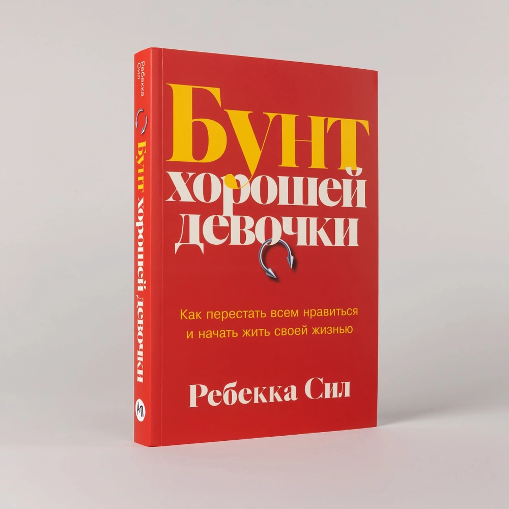 Бунт хорошей девочки: Как перестать всем нравиться и начать жить своей жизнью