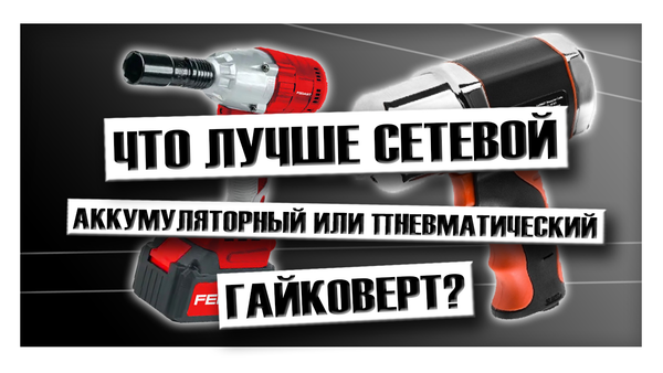 Что лучше сетевой, аккумуляторный или пневматический гайковерт?