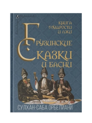 Книга мудрости и лжи. Грузинские сказки и басни XVII–XVIII вв.