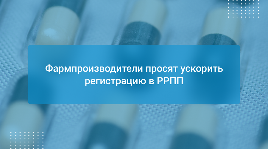 Фармпроизводители просят ускорить регистрацию в РРПП