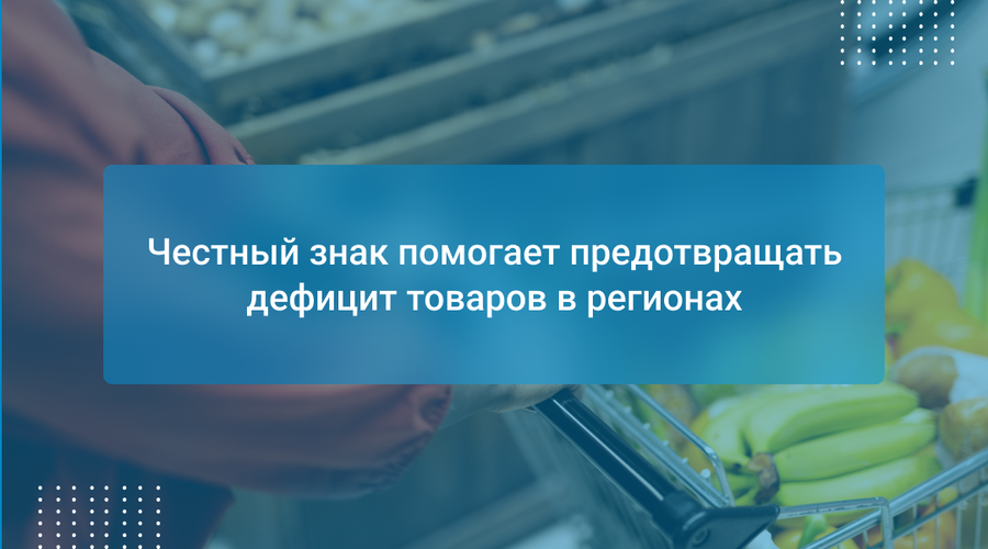 Честный знак помогает предотвращать дефицит товаров в регионах