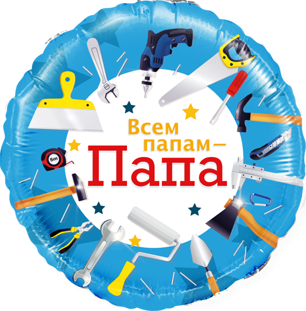 Шар (18''/46 см) Круг, Всем папам - Папа (инструменты), 1 шт. в уп.